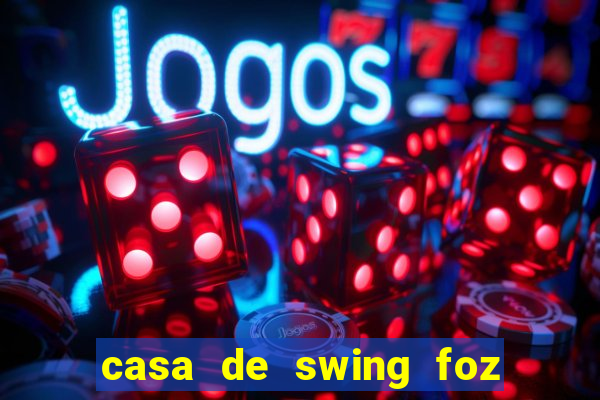 casa de swing foz do igua莽u