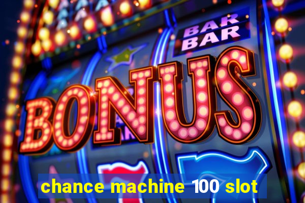 chance machine 100 slot