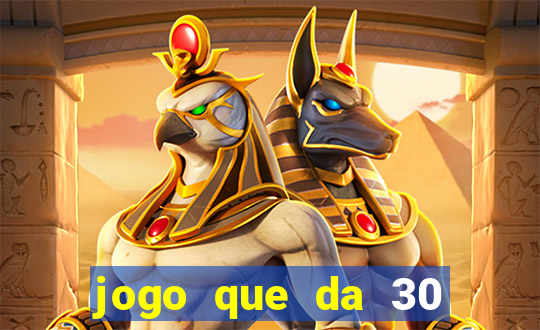 jogo que da 30 reais no cadastro