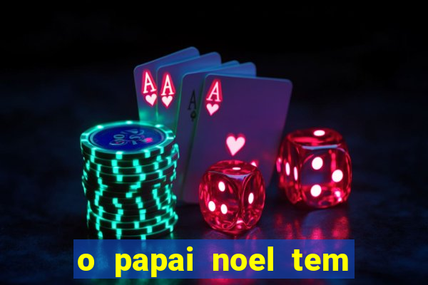 o papai noel tem quantos anos