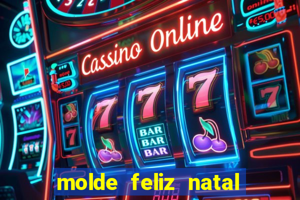 molde feliz natal para imprimir