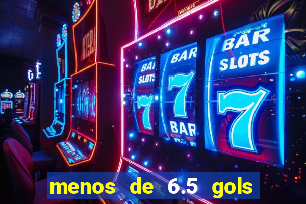 menos de 6.5 gols o que significa