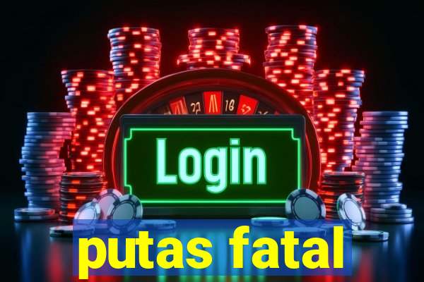 putas fatal