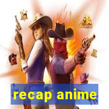 recap anime