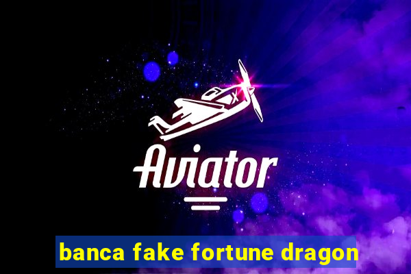 banca fake fortune dragon