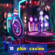 18 plus casino near me