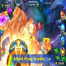 blind frog tradu莽茫o