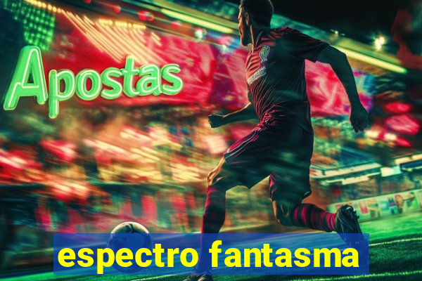 espectro fantasma