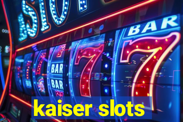 kaiser slots