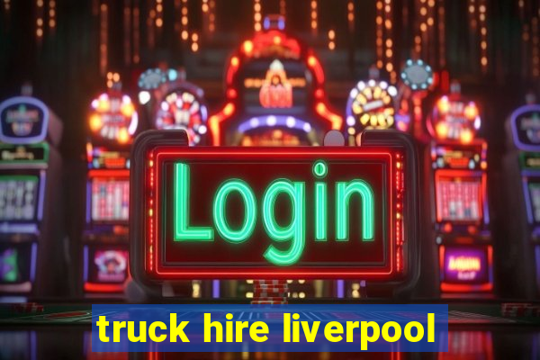 truck hire liverpool