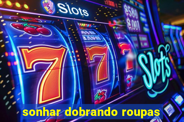 sonhar dobrando roupas