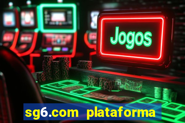 sg6.com plataforma de jogos