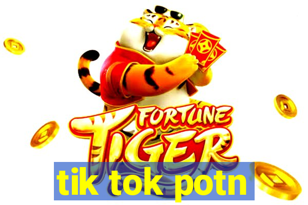 tik tok potn