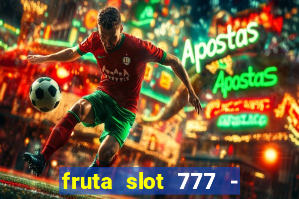 fruta slot 777 - mega jackpot