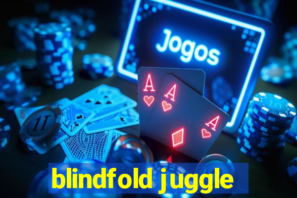 blindfold juggle