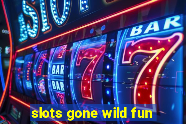 slots gone wild fun