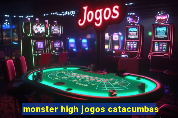 monster high jogos catacumbas