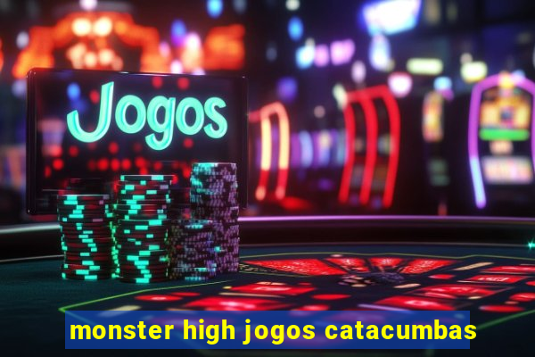 monster high jogos catacumbas