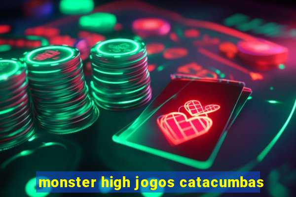 monster high jogos catacumbas