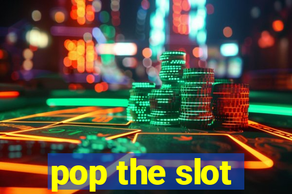 pop the slot