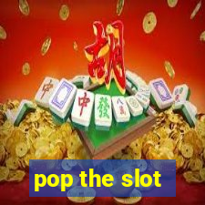 pop the slot