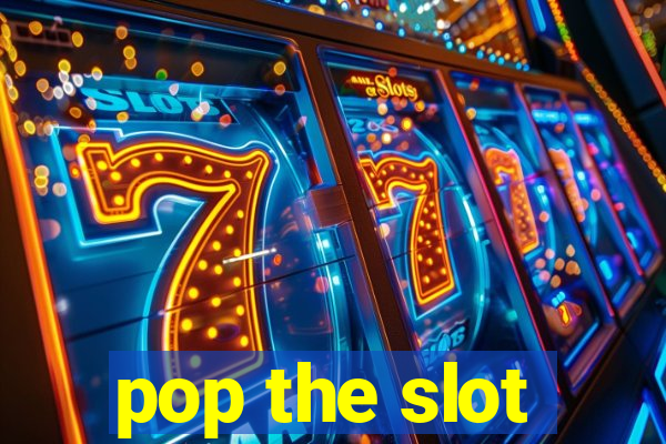 pop the slot