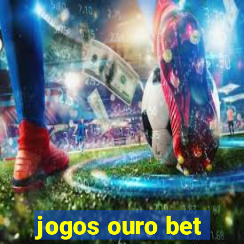 jogos ouro bet