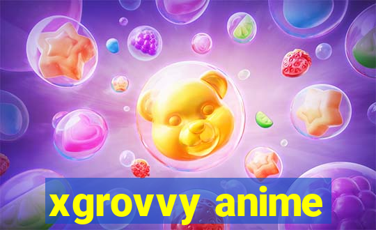 xgrovvy anime