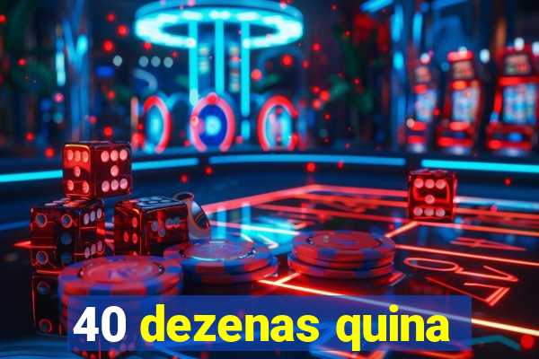 40 dezenas quina