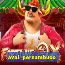 aval pernambuco abertos agora