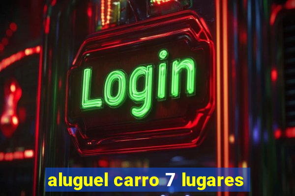 aluguel carro 7 lugares