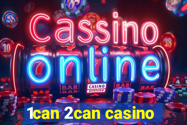 1can 2can casino