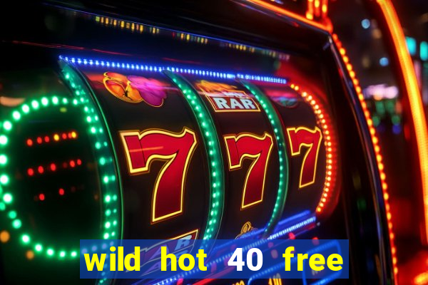 wild hot 40 free spins slot