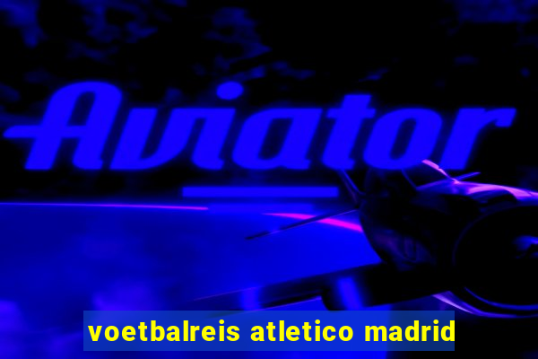 voetbalreis atletico madrid