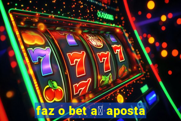 faz o bet a铆 aposta