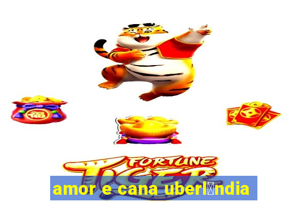 amor e cana uberl芒ndia