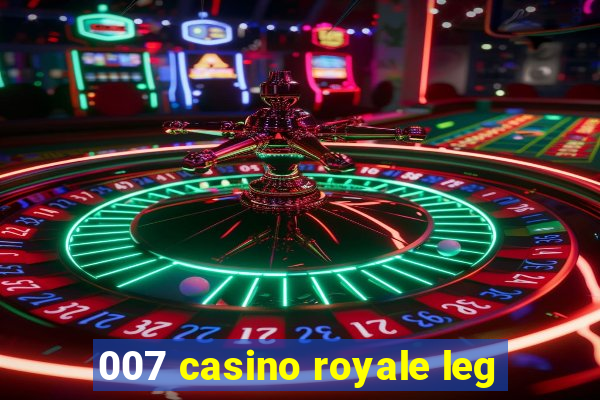 007 casino royale leg