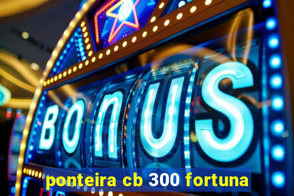 ponteira cb 300 fortuna