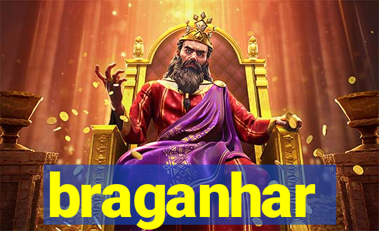 braganhar