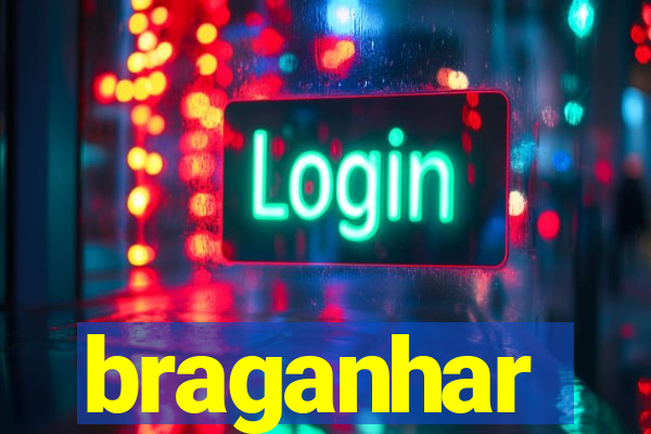 braganhar