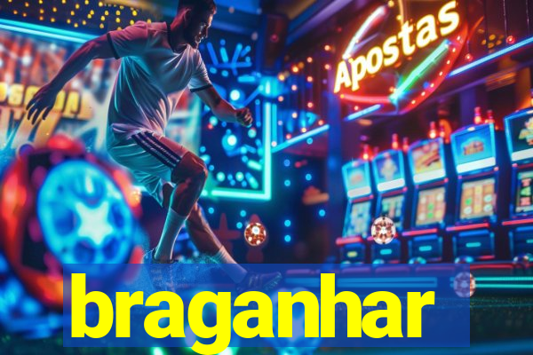 braganhar