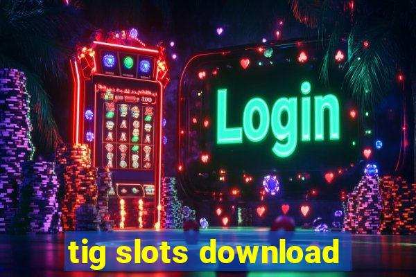 tig slots download