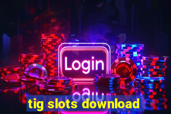 tig slots download