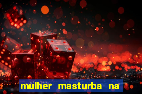 mulher masturba na quina da cama