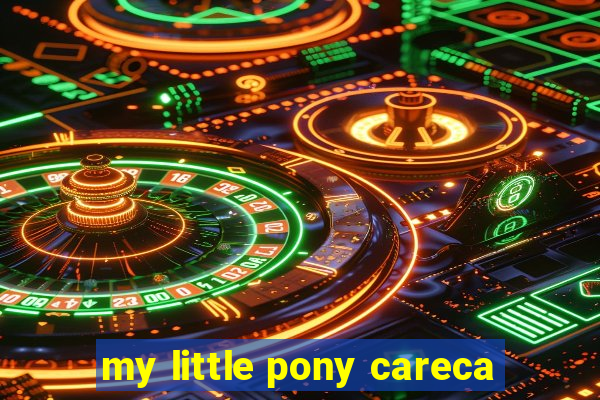 my little pony careca