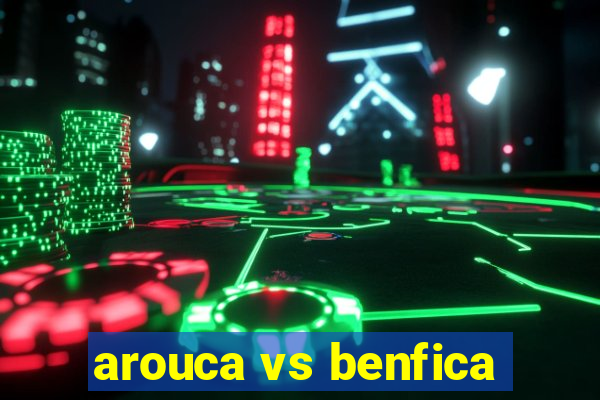 arouca vs benfica