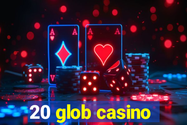 20 glob casino