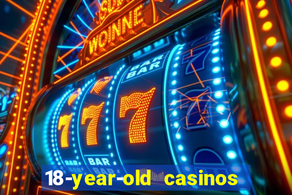 18-year-old casinos near me