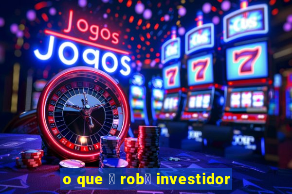 o que 茅 rob么 investidor