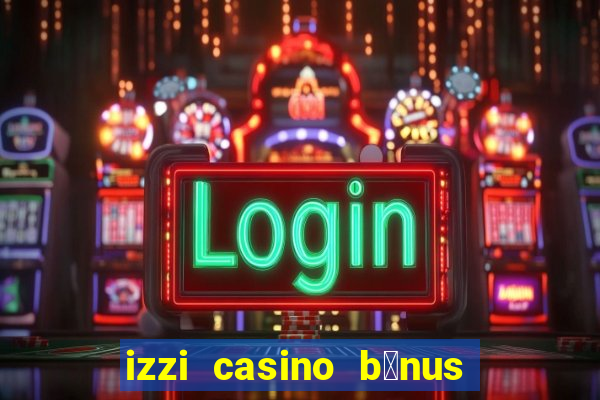 izzi casino b么nus 1000 gr谩tis